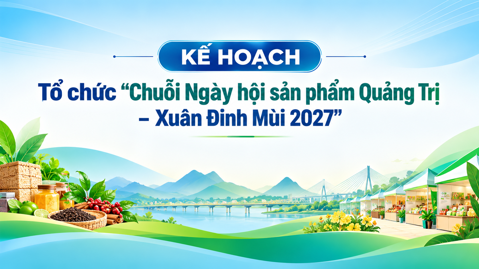 Kế hoạch tổ chức "Chuỗi Ngày hội sản phẩm Quảng Trị - Xuân Đinh Mùi 2027"